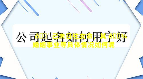🌴 己未日柱女命，其 🌾 婚姻事业等具体情况如何呢